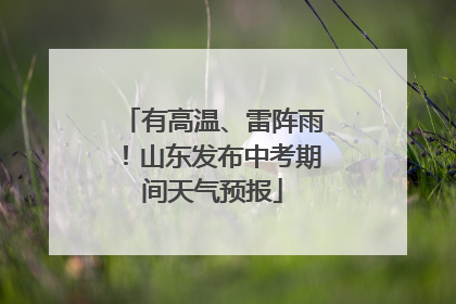 有高温、雷阵雨！山东发布中考期间天气预报