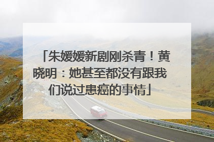 朱媛媛新剧刚杀青！黄晓明：她甚至都没有跟我们说过患癌的事情