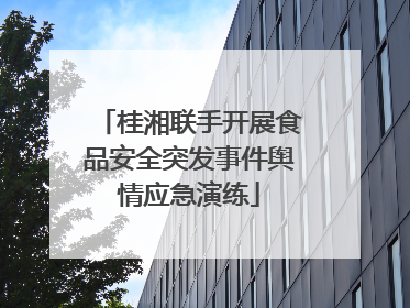 桂湘联手开展食品安全突发事件舆情应急演练