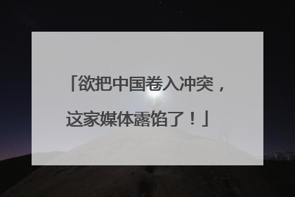 欲把中国卷入冲突，这家媒体露馅了！