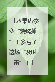 水果店惨变“烧烤摊”！多亏了这场“及时雨”！