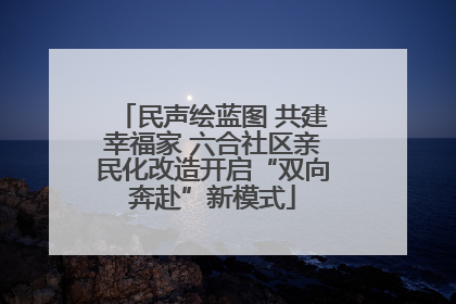 民声绘蓝图 共建幸福家 六合社区亲民化改造开启“双向奔赴”新模式