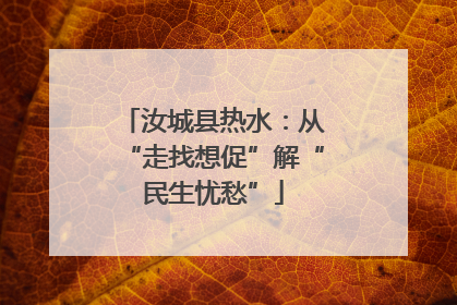 汝城县热水：从“走找想促”解“民生忧愁”