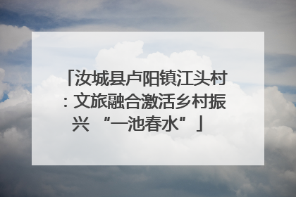 汝城县卢阳镇江头村：文旅融合激活乡村振兴 “一池春水”