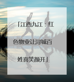 江西九江：红色物业让浔城百姓喜笑颜开