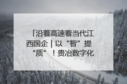 沿着高速看当代江西国企｜以“智”提“质”！贵冶数字化转型迈出新步伐