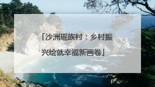 沙洲瑶族村：乡村振兴绘就幸福新画卷