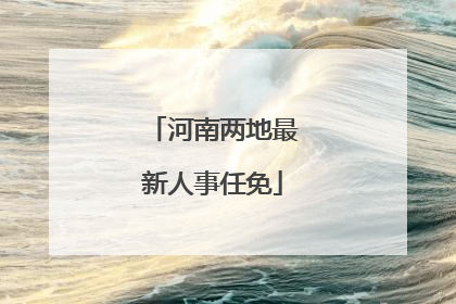 河南两地最新人事任免