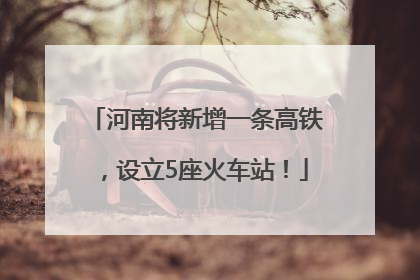 河南将新增一条高铁，设立5座火车站！