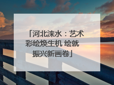 河北涞水：艺术彩绘焕生机 绘就振兴新画卷