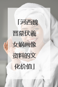 河西魏晋墓伏羲女娲画像资料的文化价值