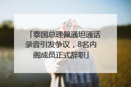 泰国总理佩通坦通话录音引发争议，8名内阁成员正式辞职