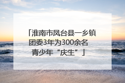 淮南市凤台县一乡镇团委3年为300余名青少年“庆生”