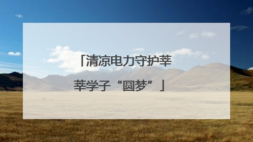 清凉电力守护莘莘学子“圆梦”