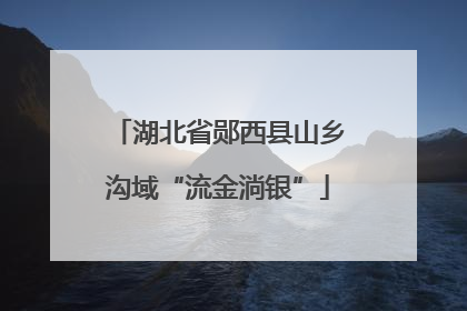 湖北省郧西县山乡沟域“流金淌银”