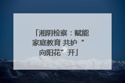 湘阴检察：赋能家庭教育 共护“向阳花”开