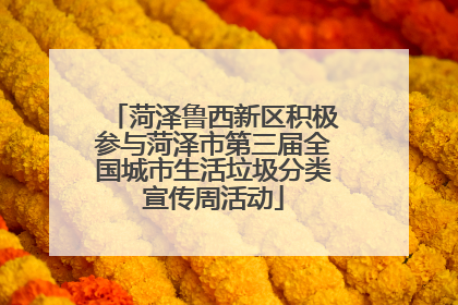 菏泽鲁西新区积极参与菏泽市第三届全国城市生活垃圾分类宣传周活动