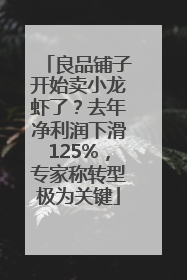 良品铺子开始卖小龙虾了？去年净利润下滑125%，专家称转型极为关键
