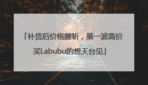 补货后价格腰斩，第一波高价买Labubu的想天台见