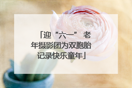 迎“六一” 老年摄影团为双胞胎记录快乐童年