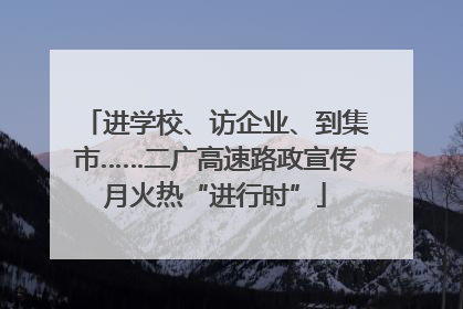 进学校、访企业、到集市……二广高速路政宣传月火热“进行时”