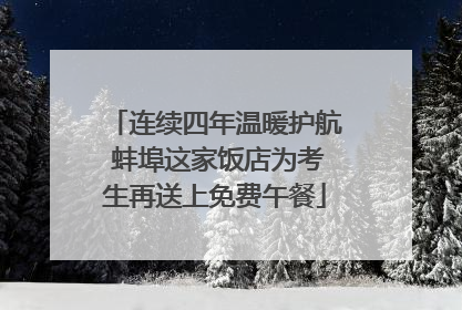 连续四年温暖护航 蚌埠这家饭店为考生再送上免费午餐