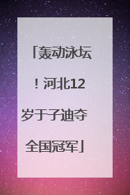 轰动泳坛！河北12岁于子迪夺全国冠军