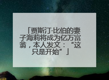 贾斯汀·比伯的妻子海莉将成为亿万富翁，本人发文：“这只是开始”