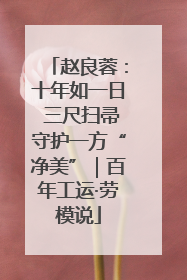 赵良蓉：十年如一日 三尺扫帚守护一方“净美”｜百年工运·劳模说
