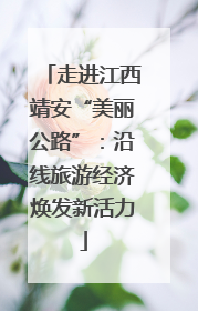 走进江西靖安“美丽公路”：沿线旅游经济焕发新活力