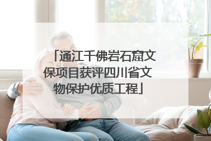 通江千佛岩石窟文保项目获评四川省文物保护优质工程