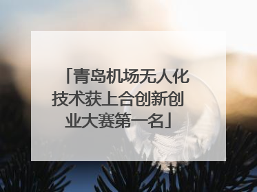 青岛机场无人化技术获上合创新创业大赛第一名