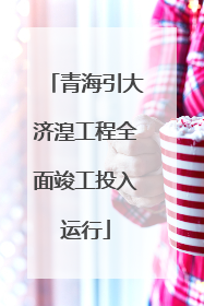 青海引大济湟工程全面竣工投入运行
