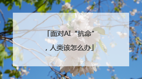 面对AI“抗命”，人类该怎么办