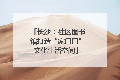 长沙：社区图书馆打造“家门口”文化生活空间