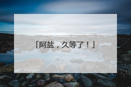 阿盐，久等了！