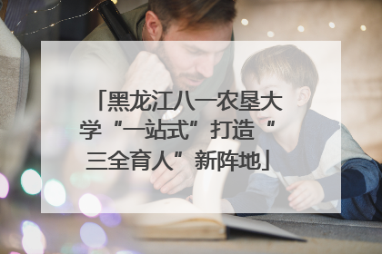 黑龙江八一农垦大学“一站式”打造“三全育人”新阵地