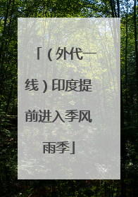 （外代一线）印度提前进入季风雨季