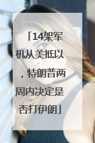 14架军机从美抵以，特朗普两周内决定是否打伊朗