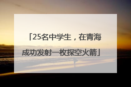 25名中学生，在青海成功发射一枚探空火箭