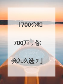 700分和700万，你会怎么选？