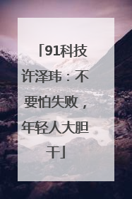 91科技许泽玮：不要怕失败，年轻人大胆干