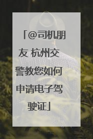 @司机朋友 杭州交警教您如何申请电子驾驶证