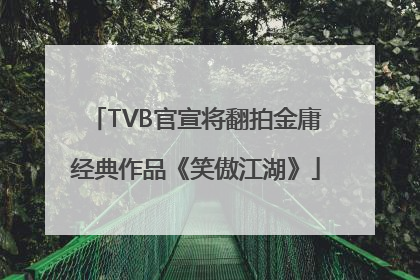 TVB官宣将翻拍金庸经典作品《笑傲江湖》